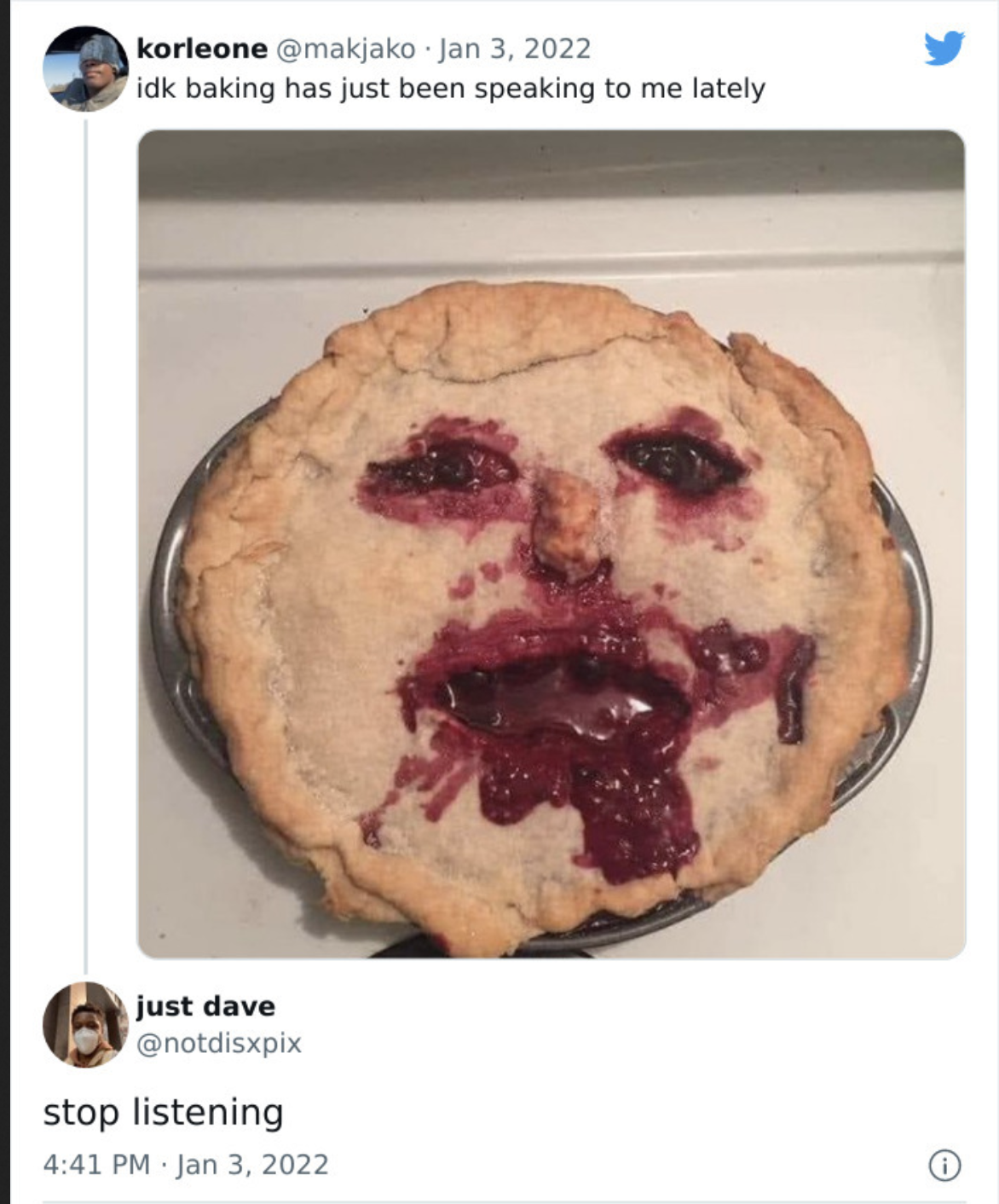 A tweet reading 'idk baking has just been speaking to me lately' showing a pie with a screaming face baked into the crust, with a reply saying 'stop listening'