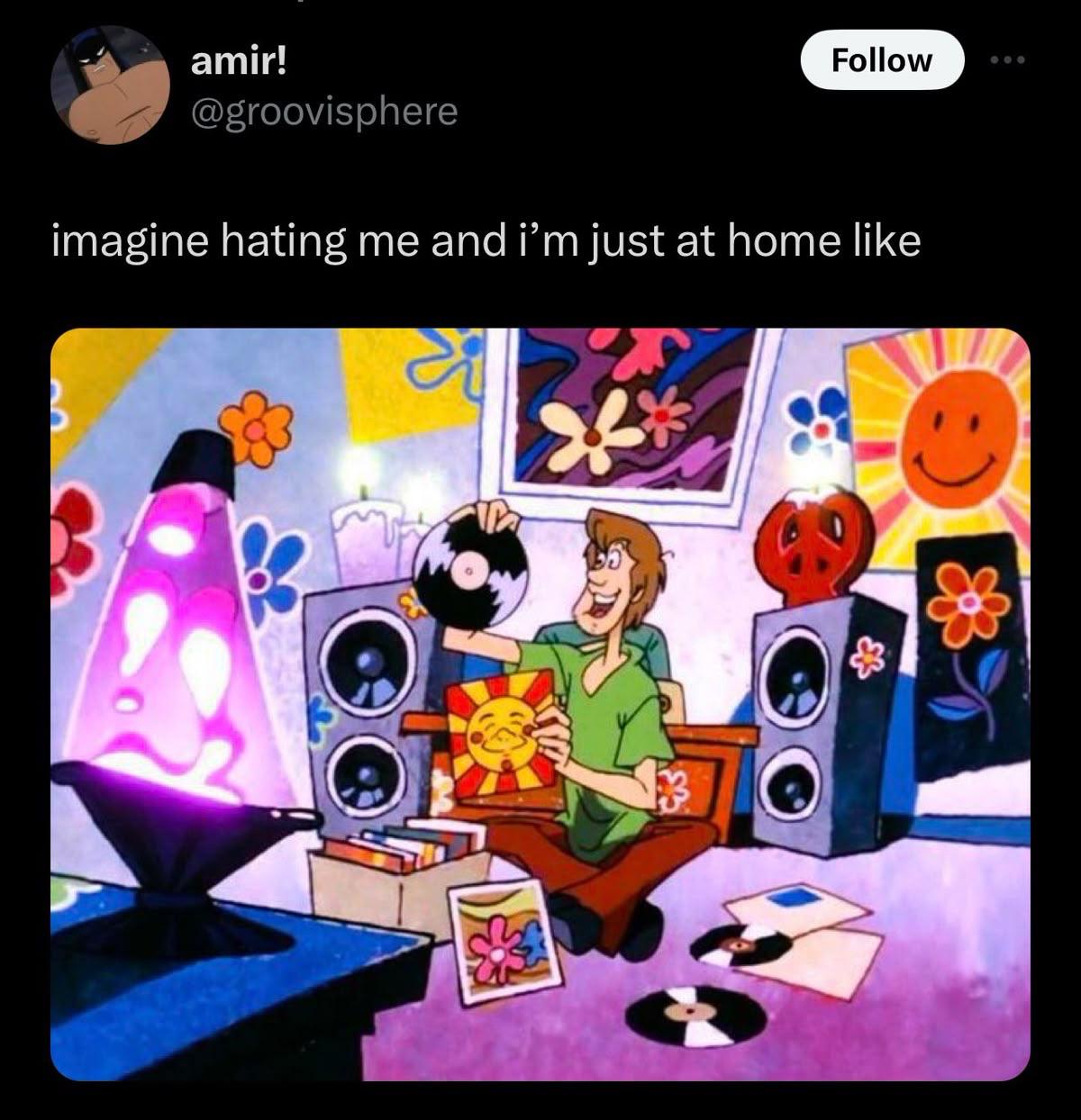 A tweet captioned 'imagine hating me and i'm just at home like' next to a cartoon of Shaggy from Scooby-Doo sitting cross-legged in front of a lava lamp holding a record