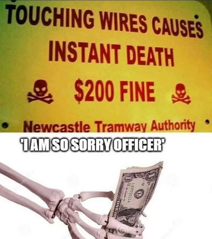 A meme pairing a 'touching wires causes instant death, $200 fine' sign with a skeleton hand offering an officer a dollar bill, captioned 'I am so sorry officer'
