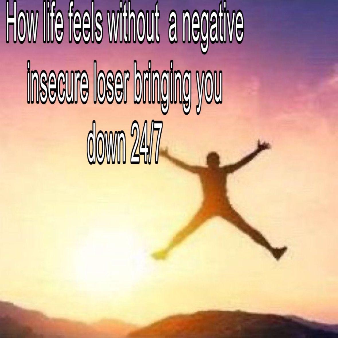 a meme of a person jumping for joy with the caption HOW LIFE FEELS WITHOUT A NEGATIVE INSECURE LOSER DRAGGING YOU DOWN 24/7